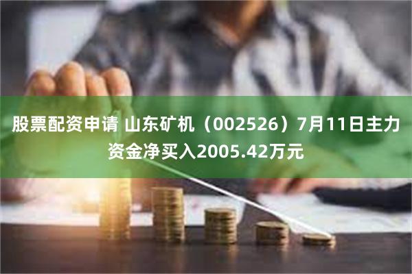 股票配资申请 山东矿机（002526）7月11日主力资金净买入2005.42万元